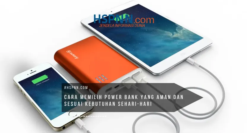 cara memilih power bank yang aman dan sesuai kebutuhan sehari hari untuk penggunaan smartphone dan perangkat elektronik
