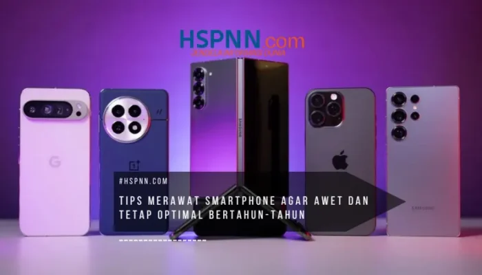 Tips Merawat Smartphone Agar Awet dan Tetap Optimal Bertahun-Tahun