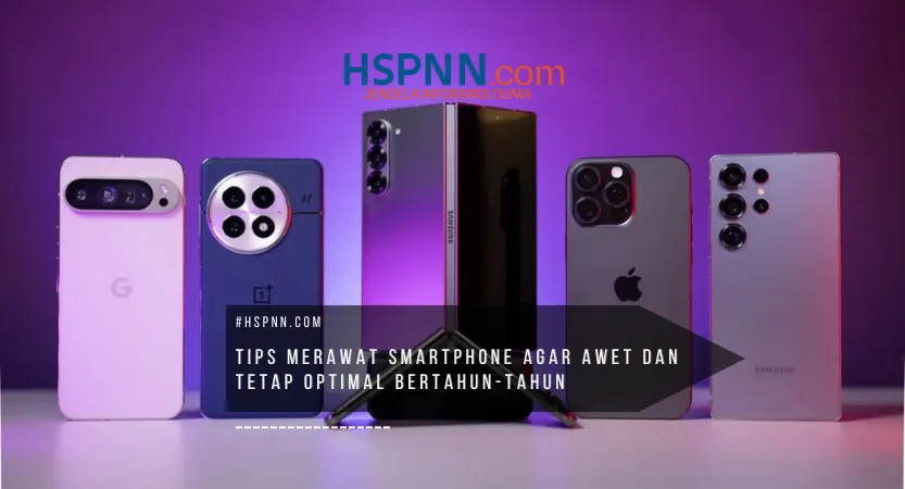 tips merawat smartphone agar awet dan tetap optimal