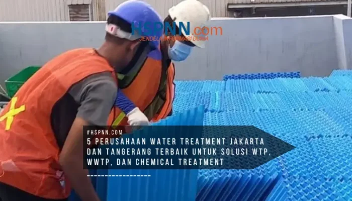 5 Perusahaan Water Treatment Jakarta dan Tangerang Terbaik untuk Solusi WTP, WWTP, dan Chemical Treatment